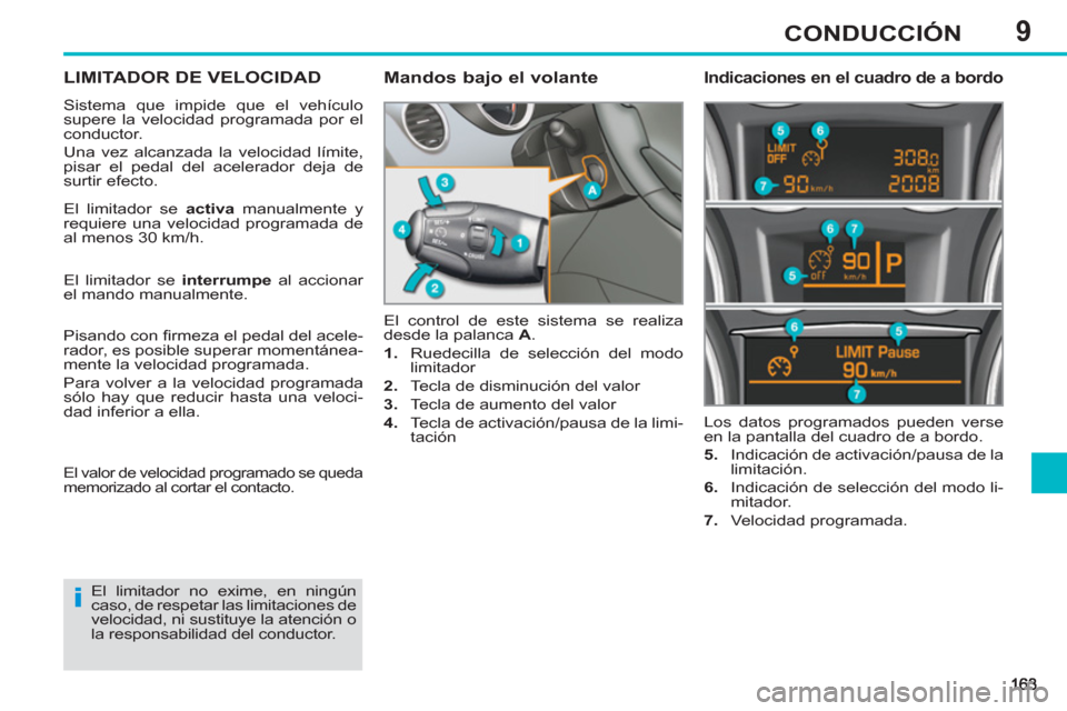 Peugeot 308 SW BL 2012.5 Manual del propietario (in Spanish) 9CONDUCCIÓN
LIMITADOR DE VELOCIDAD
Sistema que impide que el vehículo
supere la velocidad programada por el
conductor.
Una vez alcanzada la velocidad límite,
pisar el pedal del acelerador d Peugeot 308 SW BL 2012.5 Manual del propietario (in Spanish) 9CONDUCCIÓN
LIMITADOR DE VELOCIDAD
Sistema que impide que el vehículo
supere la velocidad programada por el
conductor.
Una vez alcanzada la velocidad límite,
pisar el pedal del acelerador d