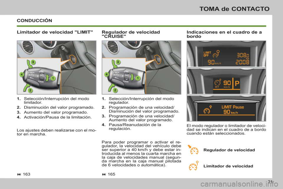 Peugeot 308 SW BL 2012.5  Manual del propietario (in Spanish) 21
TOMA de CONTACTO
  CONDUCCIÓN
   
Limitador de velocidad "LIMIT"    
Indicaciones en el cuadro de a 
bordo 
   
 
1. 
  Selección/Interrupción del modo 
limitador. 
   
2. 
  Disminución del va