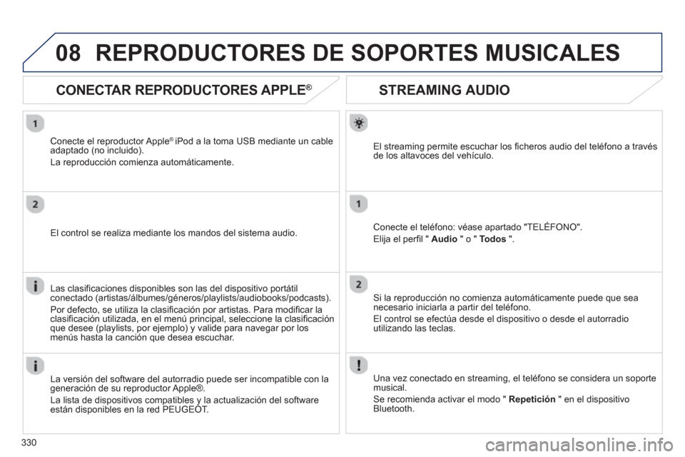 Peugeot 308 SW BL 2012.5 Manual del propietario (in Spanish) 330
08
STREAMING AUDIO
El streaming permite escuchar los fi cheros audio del telÈfono a travÈsde los altavoces del vehÌculo.
Conecte el telÈfono: vÈase apartado "TEL…FONO".
Eli
ja el perfi Peugeot 308 SW BL 2012.5 Manual del propietario (in Spanish) 330
08
STREAMING AUDIO
El streaming permite escuchar los fi cheros audio del telÈfono a travÈsde los altavoces del vehÌculo.
Conecte el telÈfono: vÈase apartado "TEL…FONO".
Eli
ja el perfi
