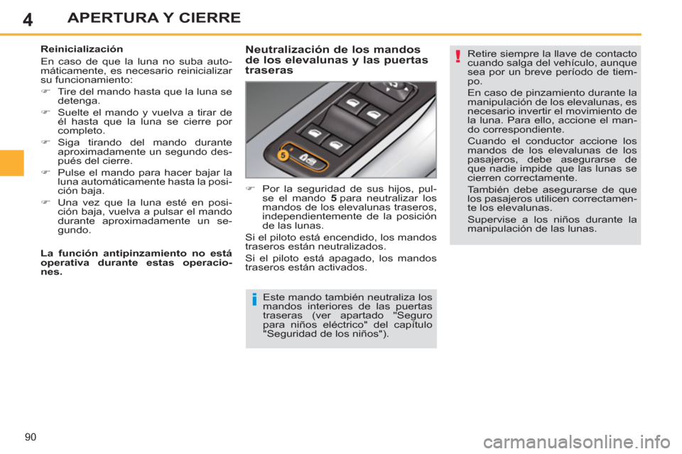 Peugeot 308 SW BL 2012.5  Manual del propietario (in Spanish) 4
90
APERTURA Y CIERRE
   
Este mando también neutraliza los 
mandos interiores de las puertas 
traseras (ver apartado "Seguro 
para niños eléctrico" del capítulo 
"Seguridad de los niños").     