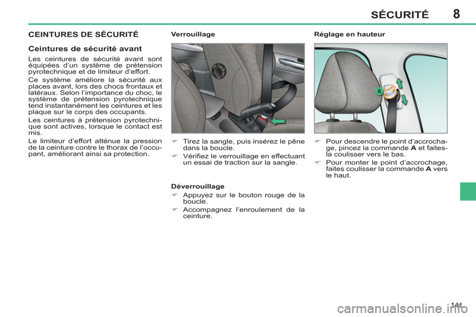 Peugeot 308 SW BL 2012.5 Manuel du propriétaire (in French) 8
141
SÉCURITÉ
CEINTURES DE SÉCURITÉ
Ceintures de sécurité avant
Les ceintures de sécurité avant sont
équipées d’un système de prétension
pyrotechnique et de limiteur d’ef Peugeot 308 SW BL 2012.5 Manuel du propriétaire (in French) 8
141
SÉCURITÉ
CEINTURES DE SÉCURITÉ
Ceintures de sécurité avant
Les ceintures de sécurité avant sont
équipées d’un système de prétension
pyrotechnique et de limiteur d’ef