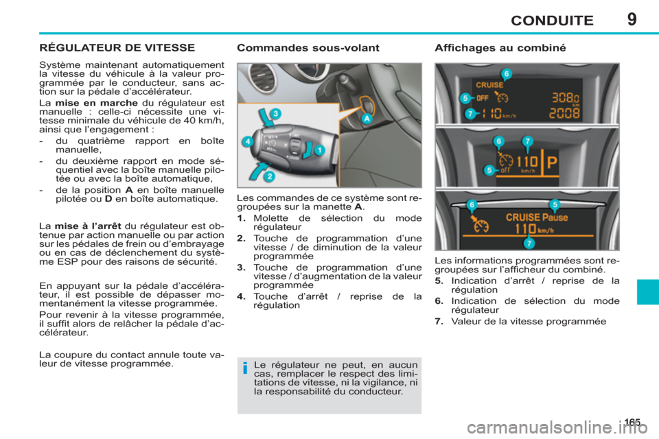 Peugeot 308 SW BL 2012.5 Manuel du propriétaire (in French) 9CONDUITE
RÉGULATEUR DE VITESSE
Système maintenant automatiquement
la vitesse du véhicule à la valeur pro-
grammée par le conducteur, sans ac-
tion sur la pédale d’accélérateur.
La mi Peugeot 308 SW BL 2012.5 Manuel du propriétaire (in French) 9CONDUITE
RÉGULATEUR DE VITESSE
Système maintenant automatiquement
la vitesse du véhicule à la valeur pro-
grammée par le conducteur, sans ac-
tion sur la pédale d’accélérateur.
La mi