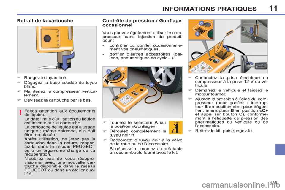 Peugeot 308 SW BL 2012.5 Manuel du propriétaire (in French) 11
!
183
INFORMATIONS PRATIQUES
Faites attention aux écoulements
de liquide.
La date limite d’utilisation du liquide
est inscrite sur la cartouche.
La cartouche de liquide est à usage
Peugeot 308 SW BL 2012.5 Manuel du propriétaire (in French) 11
!
183
INFORMATIONS PRATIQUES
Faites attention aux écoulements
de liquide.
La date limite d’utilisation du liquide
est inscrite sur la cartouche.
La cartouche de liquide est à usage