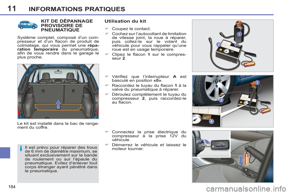 Peugeot 308 SW BL 2012.5 Manuel du propriétaire (in French) 11
184
INFORMATIONS PRATIQUES
Il est prévu pour réparer des trous
de 6 mm de diamètre maximum, se
situant exclusivement sur la bande
de roulement ou sur l’épaule du
pneumatique. Evitez d Peugeot 308 SW BL 2012.5 Manuel du propriétaire (in French) 11
184
INFORMATIONS PRATIQUES
Il est prévu pour réparer des trous
de 6 mm de diamètre maximum, se
situant exclusivement sur la bande
de roulement ou sur l’épaule du
pneumatique. Evitez d