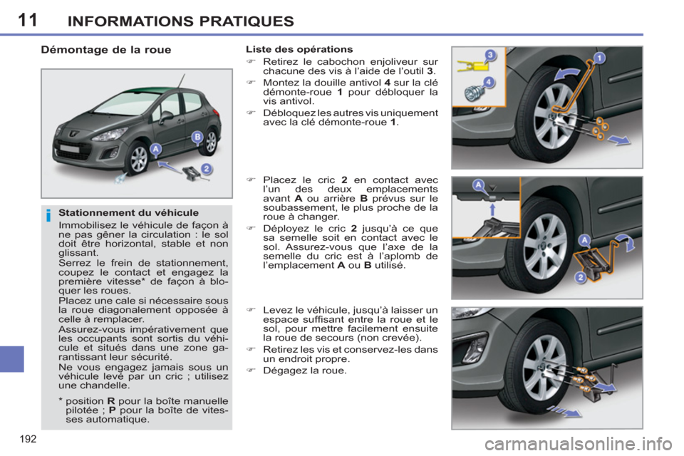 Peugeot 308 SW BL 2012.5 Manuel du propriétaire (in French) 11
192
INFORMATIONS PRATIQUES
Stationnement du véhicule
Immobilisez le véhicule de façon à
ne pas gêner la circulation : le sol
doit être horizontal, stable et non
glissant.
Serrez Peugeot 308 SW BL 2012.5 Manuel du propriétaire (in French) 11
192
INFORMATIONS PRATIQUES
Stationnement du véhicule
Immobilisez le véhicule de façon à
ne pas gêner la circulation : le sol
doit être horizontal, stable et non
glissant.
Serrez