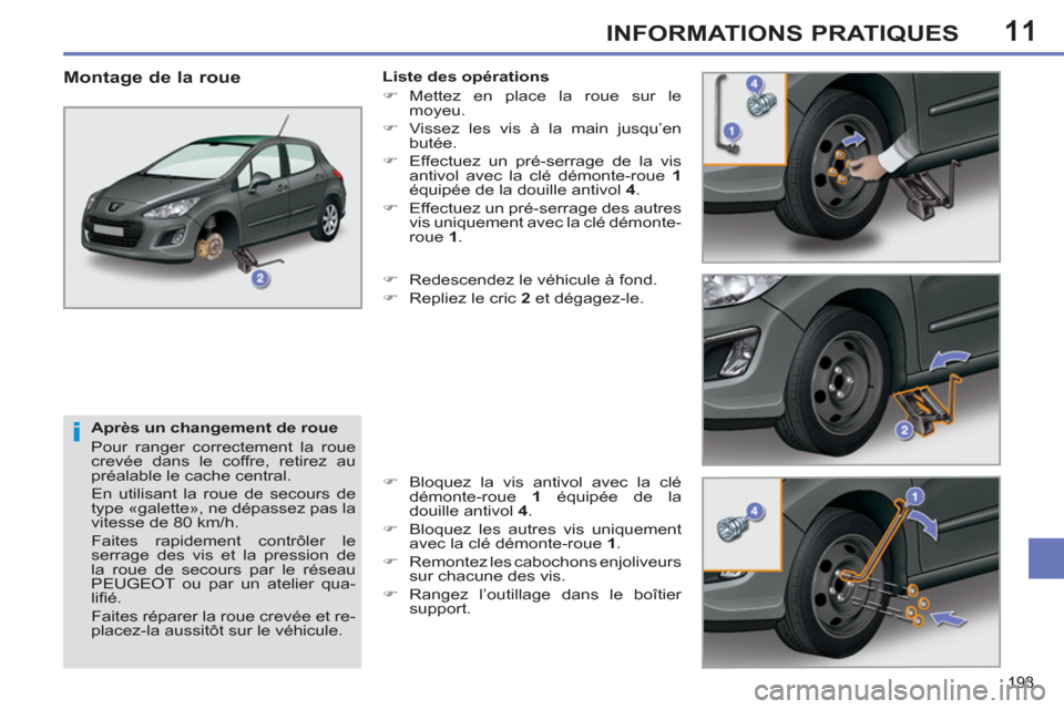 Peugeot 308 SW BL 2012.5 Manuel du propriétaire (in French) 11
193
INFORMATIONS PRATIQUES
Après un changement de roue
Pour ranger correctement la roue
crevée dans le coffre, retirez au
préalable le cache central.
En utilisant la roue de secours Peugeot 308 SW BL 2012.5 Manuel du propriétaire (in French) 11
193
INFORMATIONS PRATIQUES
Après un changement de roue
Pour ranger correctement la roue
crevée dans le coffre, retirez au
préalable le cache central.
En utilisant la roue de secours
