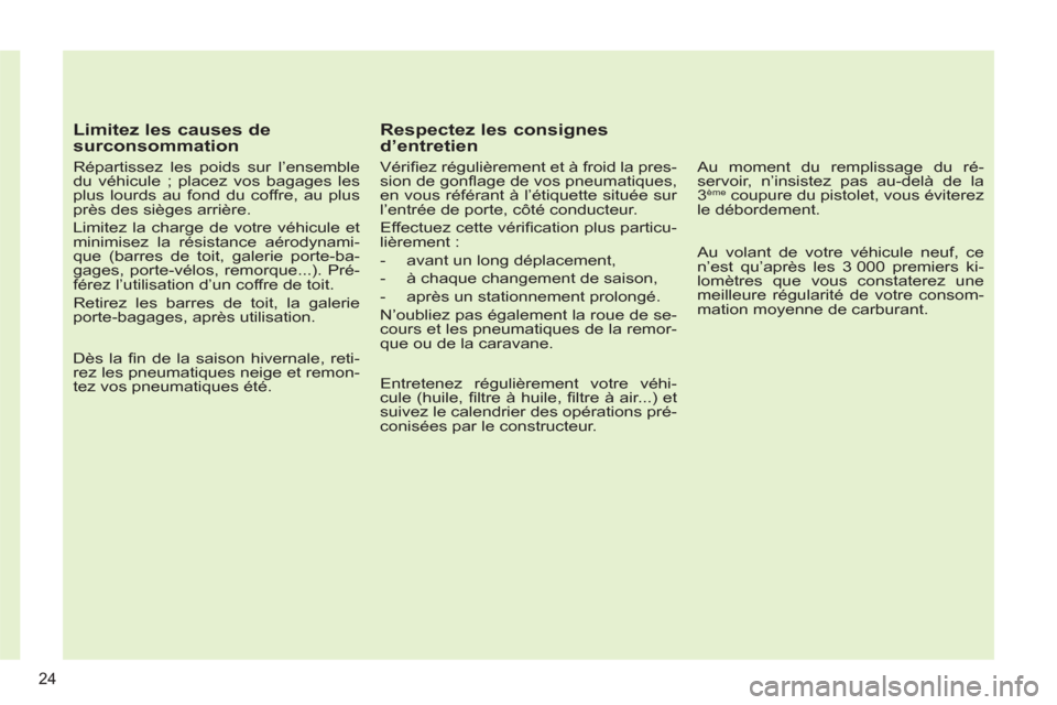 Peugeot 308 SW BL 2012.5 Manuel du propriétaire (in French) 24
Limitez les causes de
surconsommation
Répartissez les poids sur l’ensemble
du véhicule ; placez vos bagages les
plus lourds au fond du coffre, au plus
près des sièges arrière.
Peugeot 308 SW BL 2012.5 Manuel du propriétaire (in French) 24
Limitez les causes de
surconsommation
Répartissez les poids sur l’ensemble
du véhicule ; placez vos bagages les
plus lourds au fond du coffre, au plus
près des sièges arrière.
