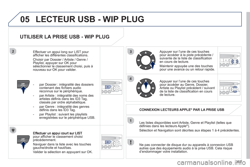 Peugeot 308 SW BL 2012.5  Manuel du propriétaire (in French) 353
05
   
UTILISER LA PRISE USB - WIP PLUG 
pour afﬁ cher le classement choisiprÈcÈdemment. 
  Navi
guer dans la liste avec les touchesgauche/droite et haut/bas.
  Valider la sÈlection en appu
y
