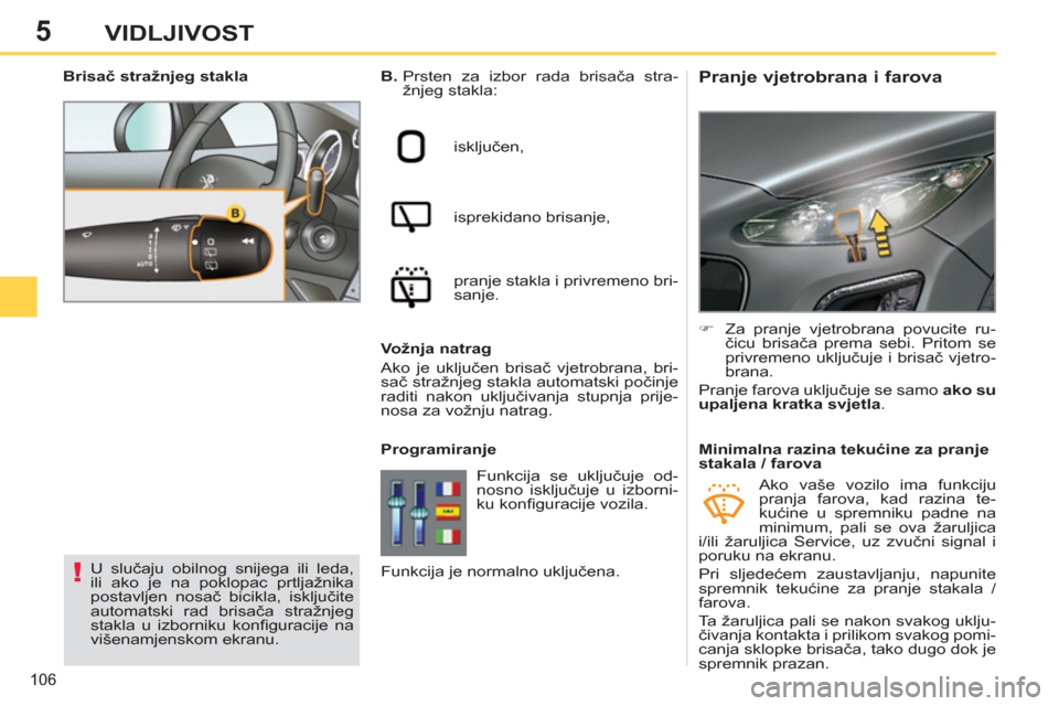 Peugeot 308 SW BL 2012.5 Vodič za korisnike (in Croatian) 5
106
VIDLJIVOST
Pranje vjetrobrana i farova
B.
Prsten za izbor rada brisača stra-
žnjeg stakla:
isključen,
isprekidano brisanje,
pranje stakla i privremeno bri- Peugeot 308 SW BL 2012.5 Vodič za korisnike (in Croatian) 5
106
VIDLJIVOST
Pranje vjetrobrana i farova
B.
Prsten za izbor rada brisača stra-
žnjeg stakla:
isključen,
isprekidano brisanje,
pranje stakla i privremeno bri-