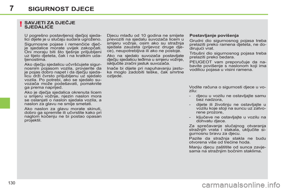 Peugeot 308 SW BL 2012.5 Vodič za korisnike (in Croatian) 7
130
SIGURNOST DJECE
SAVJETI ZA DJEČJESJEDALICE
Postavljanje povišenja
Grudni dio sigurnosnog pojasa treba
prelaziti preko ramena djeteta, ne do-
dirujući vrat.
Trbušni dio sigurnosnog Peugeot 308 SW BL 2012.5 Vodič za korisnike (in Croatian) 7
130
SIGURNOST DJECE
SAVJETI ZA DJEČJESJEDALICE
Postavljanje povišenja
Grudni dio sigurnosnog pojasa treba
prelaziti preko ramena djeteta, ne do-
dirujući vrat.
Trbušni dio sigurnosnog