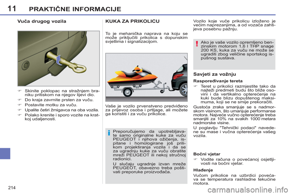 Peugeot 308 SW BL 2012.5  Vodič za korisnike (in Croatian) 11
214
PRAKTIČNE INFORMACIJE
 
 
 
�) 
  Skinite poklopac na stražnjem bra-
niku pritiskom na njegov lijevi dio. 
   
�) 
  Do kraja zavrnite prsten za vuču. 
   
�) 
  Postavite motku za vuču. 
 