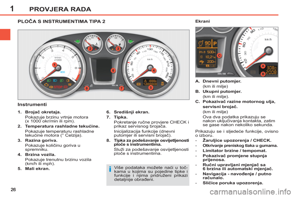 Peugeot 308 SW BL 2012.5 Vodič za korisnike (in Croatian) 1PROVJERA RADA
PLOČA S INSTRUMENTIMA TIPA 2
Instrumenti
6.
Središnji ekran.
7.
Tipka.
Pokretanje ručne provjere CHECK i
prikaz servisnog broj Peugeot 308 SW BL 2012.5 Vodič za korisnike (in Croatian) 1PROVJERA RADA
PLOČA S INSTRUMENTIMA TIPA 2
Instrumenti
6.
Središnji ekran.
7.
Tipka.
Pokretanje ručne provjere CHECK i
prikaz servisnog broj
