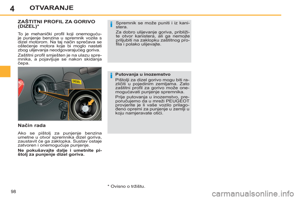 Peugeot 308 SW BL 2012.5 Vodič za korisnike (in Croatian) 4
98
OTVARANJE
ZAŠTITNI PROFIL ZA GORIVO(DIZEL) *
To je mehanički profi l koji onemoguću-
je punjenje benzina u spremnik vozila s
dizel motorom. Na taj način sprečava se
oštećenje motor Peugeot 308 SW BL 2012.5 Vodič za korisnike (in Croatian) 4
98
OTVARANJE
ZAŠTITNI PROFIL ZA GORIVO(DIZEL) *
To je mehanički profi l koji onemoguću-
je punjenje benzina u spremnik vozila s
dizel motorom. Na taj način sprečava se
oštećenje motor