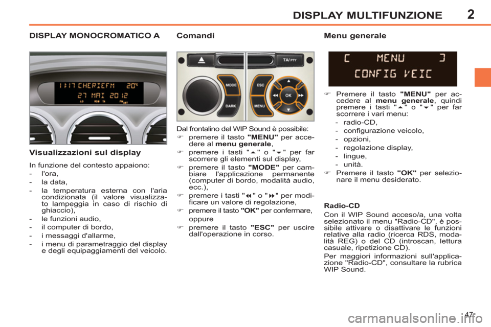 Peugeot 308 SW BL 2012.5 Manuale del proprietario (in Italian) 2
47
DISPLAY MULTIFUNZIONE
DISPLAY MONOCROMATICO A
Comandi
Visualizzazioni sul display
In funzione del contesto appaiono:
- lora,
- la data,
- la temperatura esterna c Peugeot 308 SW BL 2012.5 Manuale del proprietario (in Italian) 2
47
DISPLAY MULTIFUNZIONE
DISPLAY MONOCROMATICO A
Comandi
Visualizzazioni sul display
In funzione del contesto appaiono:
- lora,
- la data,
- la temperatura esterna c
