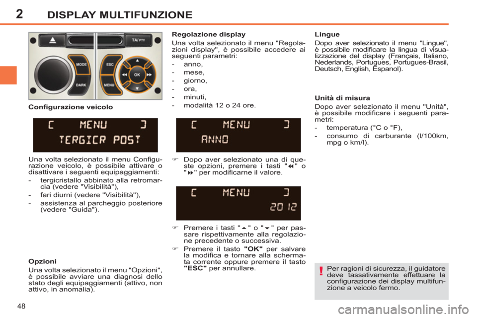 Peugeot 308 SW BL 2012.5 Manuale del proprietario (in Italian) 2
48
DISPLAY MULTIFUNZIONE
Per ragioni di sicurezza, il guidatore
deve tassativamente effettuare la
confi gurazione dei display multifun-
zione a veicolo fermo.
Regolazione display
U Peugeot 308 SW BL 2012.5 Manuale del proprietario (in Italian) 2
48
DISPLAY MULTIFUNZIONE
Per ragioni di sicurezza, il guidatore
deve tassativamente effettuare la
confi gurazione dei display multifun-
zione a veicolo fermo.
Regolazione display
U