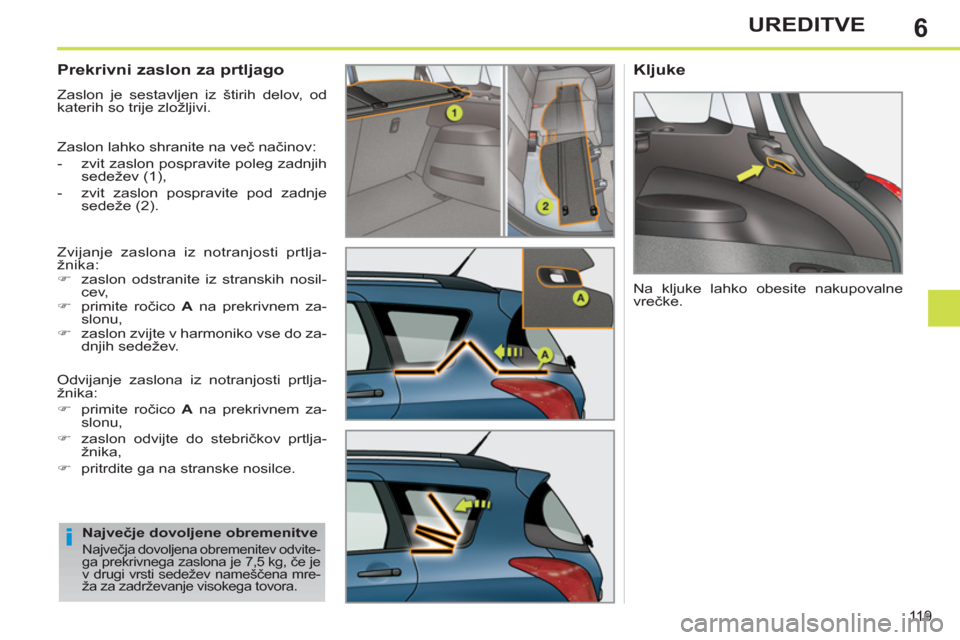 Peugeot 308 SW BL 2012.5  Priročnik za lastnika (in Slovenian) 6
119
UREDITVE
   
 
 
 
 
 
Prekrivni zaslon za prtljago 
 
Zaslon je sestavljen iz štirih delov, od 
katerih so trije zložljivi. 
  Zaslon lahko shranite na več načinov: 
   
 
-   zvit zaslon p