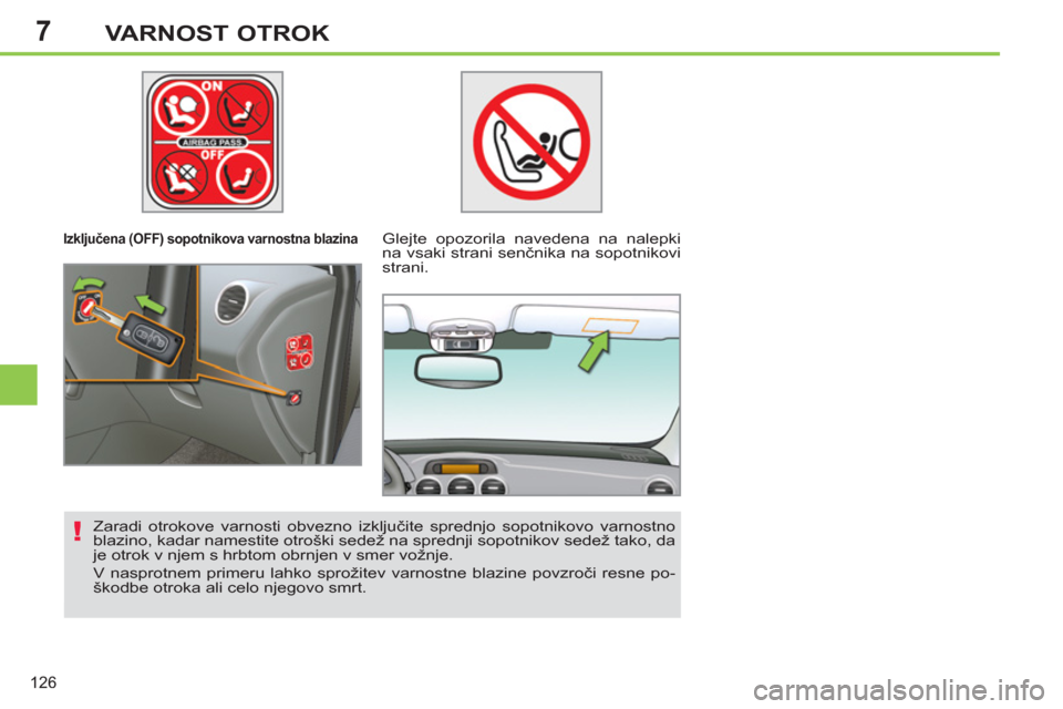 Peugeot 308 SW BL 2012.5  Priročnik za lastnika (in Slovenian) 7
126
VARNOST OTROK
   
 
Izključena (OFF) sopotnikova varnostna blazina   
 
Glejte opozorila navedena na nalepki 
na vsaki strani senčnika na sopotnikovi 
strani.  
   
Zaradi otrokove varnosti ob