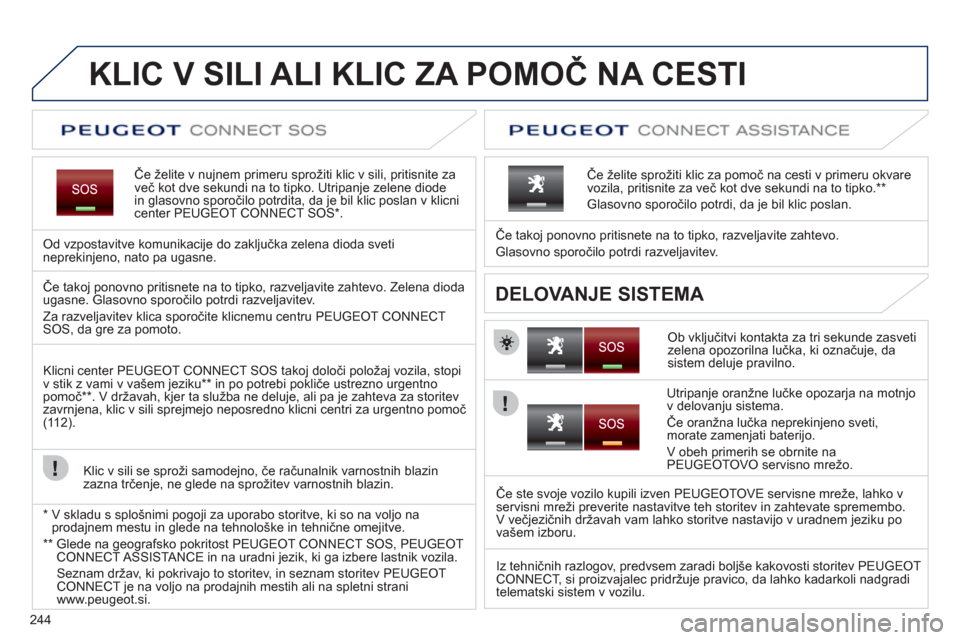Peugeot 308 SW BL 2012.5 Priročnik za lastnika (in Slovenian) 244
KLIC V SILI ALI KLIC ZA POMOČ NA CESTI
Če želite v nujnem primeru sprožiti klic v sili, pritisnite za
več kot dve sekundi na to tipko. Utripanje zelene diode in glasovno sporočilo potrdita, Peugeot 308 SW BL 2012.5 Priročnik za lastnika (in Slovenian) 244
KLIC V SILI ALI KLIC ZA POMOČ NA CESTI
Če želite v nujnem primeru sprožiti klic v sili, pritisnite za
več kot dve sekundi na to tipko. Utripanje zelene diode in glasovno sporočilo potrdita,