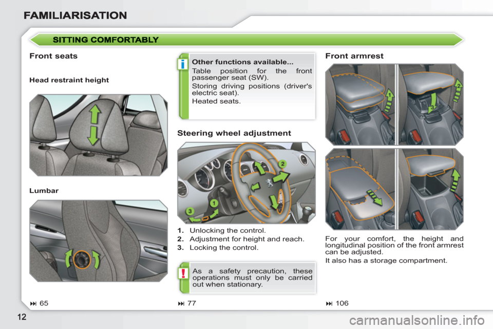 Peugeot 308 SW BL 2011  Owners Manual i
!
   
Steering wheel adjustment 
 
 
 
1. 
  Unlocking the control. 
   
2. 
  Adjustment for height and reach. 
   
3. 
  Locking the control.  
 
 
Front seats  
 
Other functions available... 
  