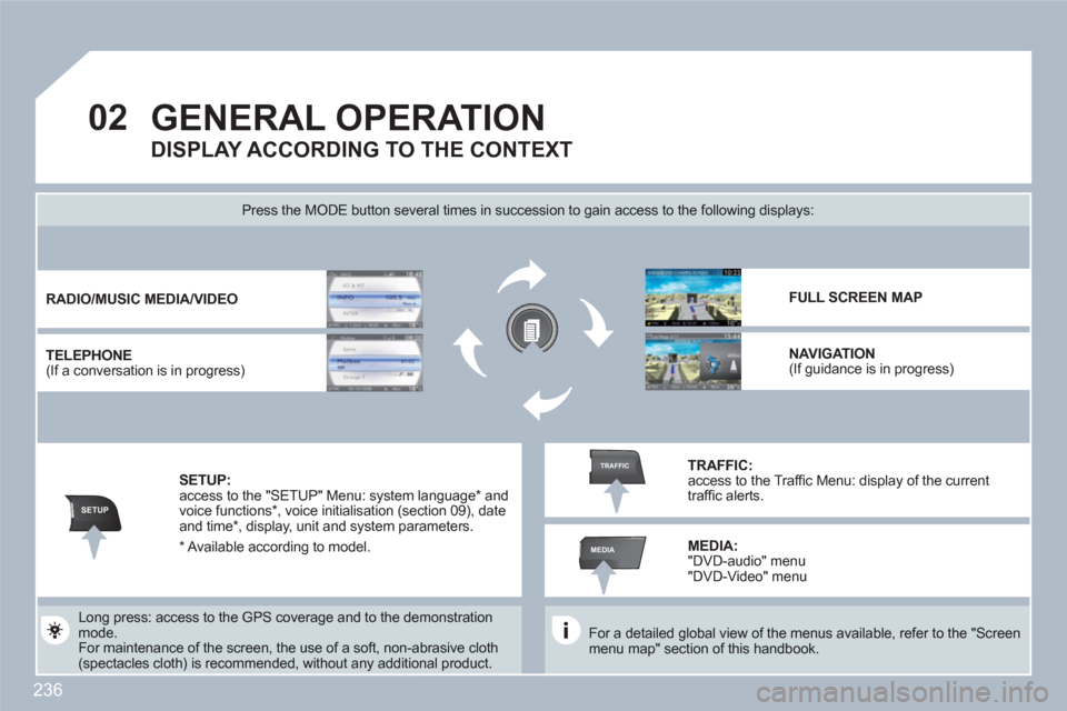 Peugeot 308 SW BL 2011  Owners Manual 236
02
SETUP
MEDIA
TRAFFIC
GENERAL OPERATION 
   
For a detailed global view of the menus available, refer to the "Screen menu map" section of this handbook.  
 
 
Press the MODE button several times 