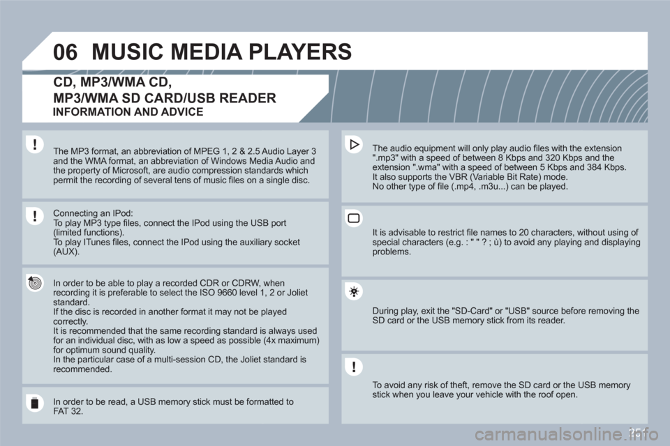 Peugeot 308 SW BL 2011  Owners Manual 251
06MUSIC MEDIA PLAYERS 
CD, MP3/WMA CD,
MP3/WMA SD CARD/USB READER 
   
In order to be able to play a recorded CDR or CDRW, whenrecording it is preferable to select the ISO 9660 level 11, 2 or Joli