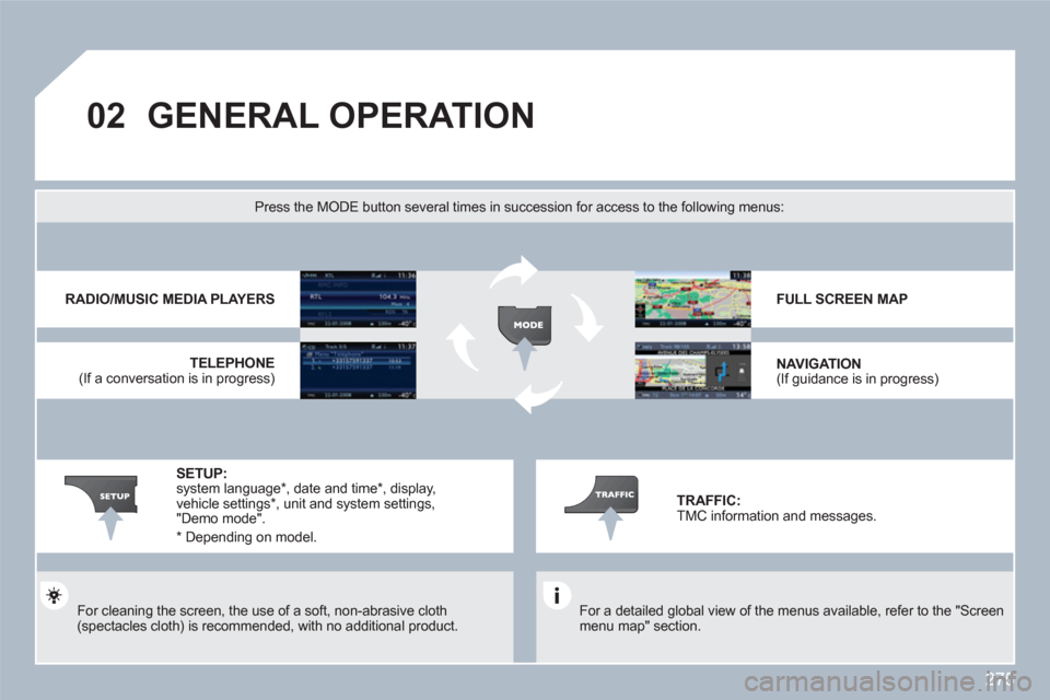 Peugeot 308 SW BL 2011  Owners Manual 275
02GENERAL OPERATION
   
For a detailed global view of the menus available, refer to the "Screen menu map" section.  
 
Press the MODE button several times in succession for access to the following