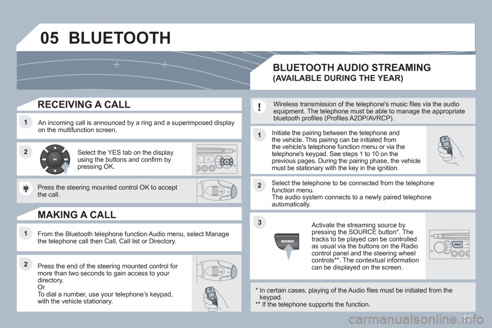 Peugeot 308 SW BL 2011 Owners Manual 311
05
11
22
11
22
33
22
11
RECEIVING A CALL
An incoming call is announced by a ring and a superimposed display on the multifunction screen. Initiate the pairing between the telephone and the Peugeot 308 SW BL 2011 Owners Manual 311
05
11
22
11
22
33
22
11
RECEIVING A CALL
An incoming call is announced by a ring and a superimposed display on the multifunction screen. Initiate the pairing between the telephone and the