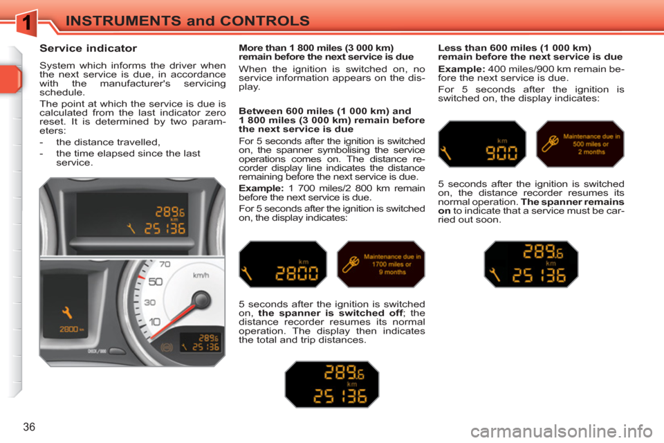 Peugeot 308 SW BL 2011  Owners Manual 36
INSTRUMENTS and CONTROLS
   
 
 
 
 
 
Service indicator 
 
System which informs the driver when 
the next service is due, in accordance 
with the manufacturers servicing 
schedule. 
  The point a