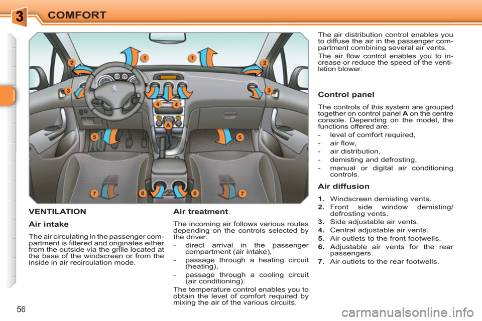 Peugeot 308 SW BL 2011  Owners Manual 56
COMFORT
VENTILATION   
Air treatment 
 
The incoming air follows various routes 
depending on the controls selected by 
the driver: 
   
 
-   direct arrival in the passenger 
compartment (air inta