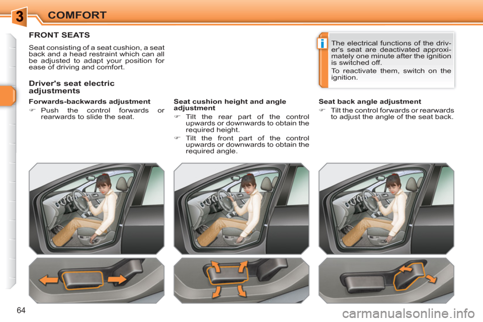 Peugeot 308 SW BL 2011  Owners Manual i
64
COMFORT
FRONT SEATS 
  Seat consisting of a seat cushion, a seat 
back and a head restraint which can all 
be adjusted to adapt your position for 
ease of driving and comfort.  
   
Forwards-back