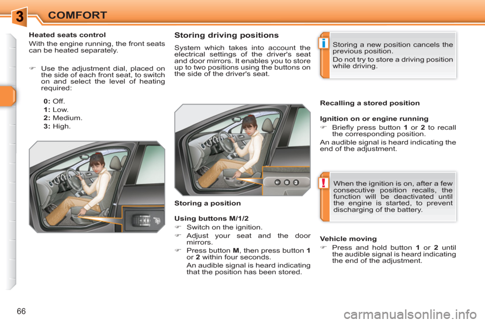 Peugeot 308 SW BL 2011  Owners Manual i
!
66
COMFORT
   
 
 
 
 
 
 
 
 
 
 
 
Storing driving positions 
 
System which takes into account the 
electrical settings of the drivers seat 
and door mirrors. It enables you to store 
up to tw