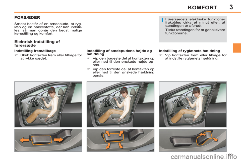 Peugeot 308 SW BL 2011  Instruktionsbog (in Danish) 3
i
69
KOMFORT
FORSÆDER
  Sædet består af en sædepude, et ryg-
læn og en nakkestøtte, der kan indstil-
les, så man opnår den bedst mulige 
kørestilling og komfort.  
   
Indstilling frem/tilb
