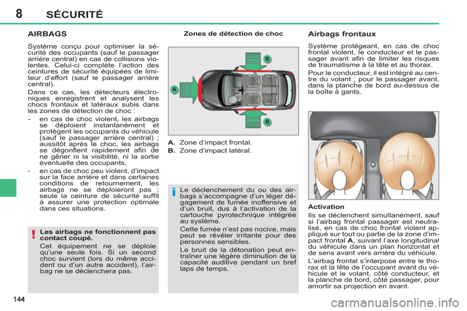 Peugeot 308 SW BL 2011 Manuel du propriétaire (in French) 8
i
!
SÉCURITÉ
AIRBAGS
Le déclenchement du ou des air-
bags s’accompagne d’un léger dé-
gagement de fumée inoffensive et
d’un bruit, dus à l’activation de la
cartouche pyrotechni Peugeot 308 SW BL 2011 Manuel du propriétaire (in French) 8
i
!
SÉCURITÉ
AIRBAGS
Le déclenchement du ou des air-
bags s’accompagne d’un léger dé-
gagement de fumée inoffensive et
d’un bruit, dus à l’activation de la
cartouche pyrotechni