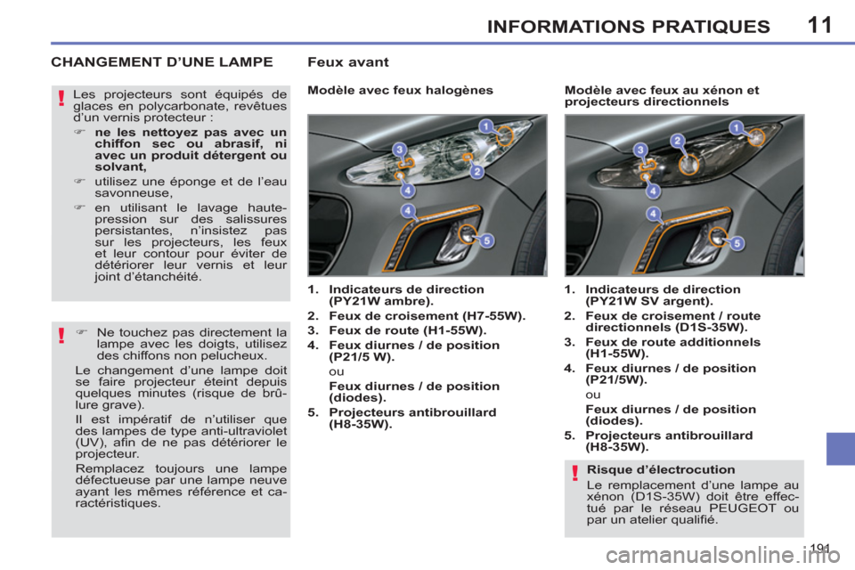 Peugeot 308 SW BL 2011  Manuel du propriétaire (in French) 11
!
!
!
191
INFORMATIONS PRATIQUES
   
Risque d’électrocution 
  Le remplacement d’une lampe au 
xénon (D1S-35W) doit être effec-
tué par le réseau PEUGEOT ou 
par un atelier qualiﬁ é.  
