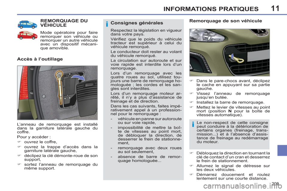 Peugeot 308 SW BL 2011  Manuel du propriétaire (in French) 11
i
i
209
INFORMATIONS PRATIQUES
REMORQUAGE DU VÉHICULE
  Mode opératoire pour faire 
remorquer son véhicule ou 
remorquer un autre véhicule 
avec un dispositif mécani-
que amovible. 
   
Accès