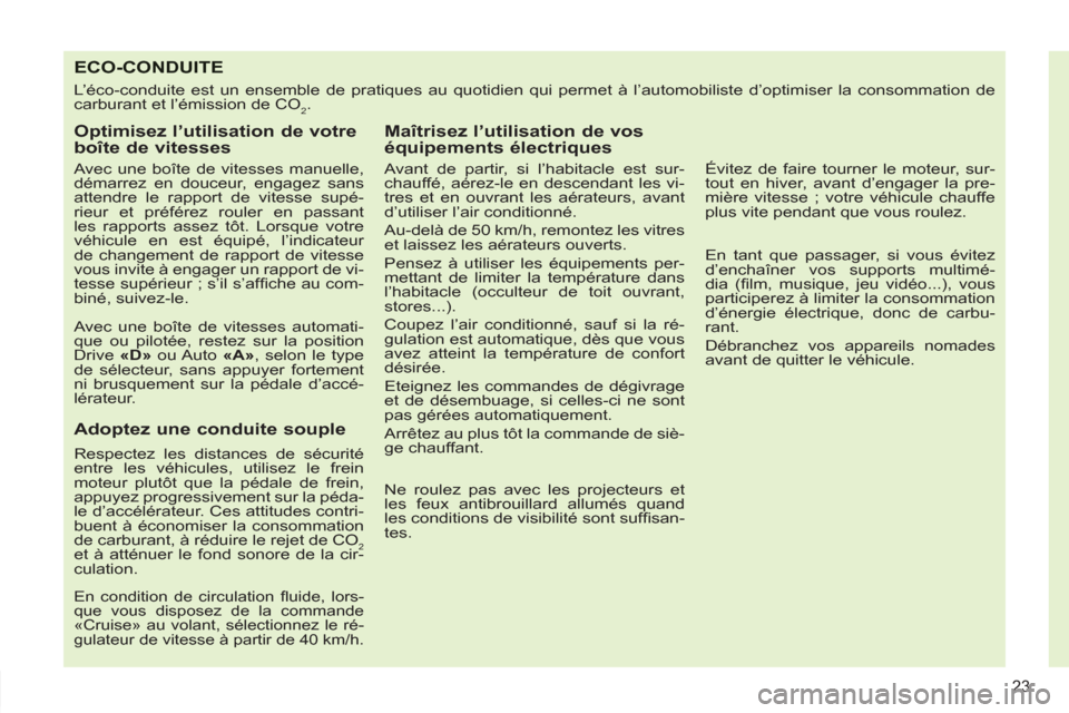 Peugeot 308 SW BL 2011 Manuel du propriétaire (in French) 23
ECO-CONDUITE
L’éco-conduite est un ensemble de pratiques au quotidien qui permet à l’automobiliste d’optimiser la consommation de
carburant et l’émission de CO
2.
Optimisez l’ Peugeot 308 SW BL 2011 Manuel du propriétaire (in French) 23
ECO-CONDUITE
L’éco-conduite est un ensemble de pratiques au quotidien qui permet à l’automobiliste d’optimiser la consommation de
carburant et l’émission de CO
2.
Optimisez l’