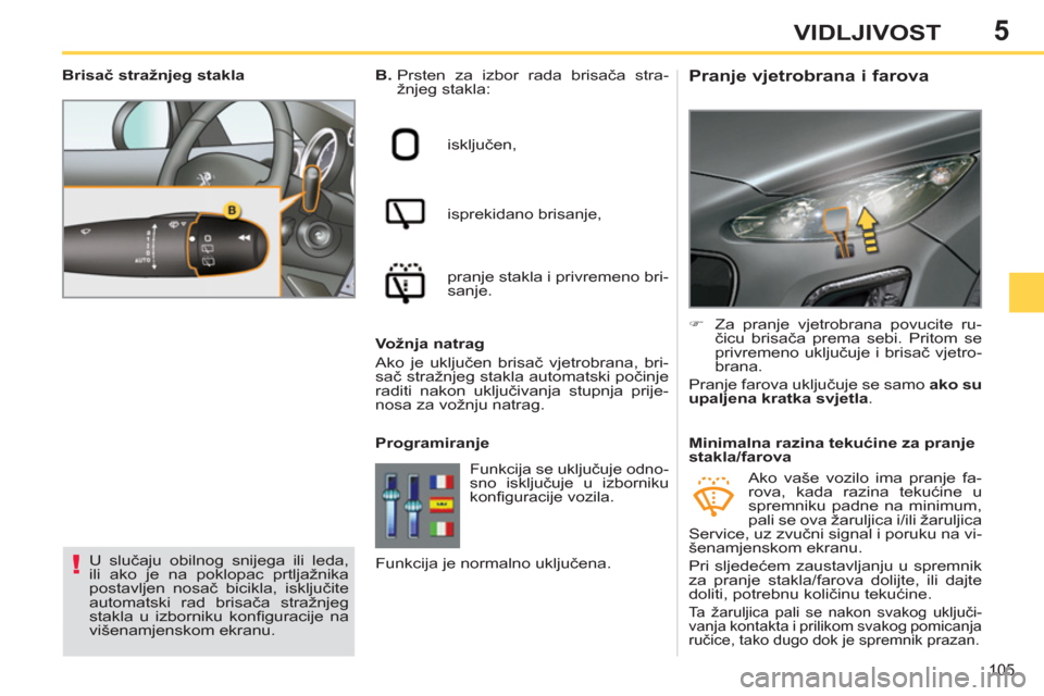 Peugeot 308 SW BL 2011 Vodič za korisnike (in Croatian) 5
!
105
VIDLJIVOST
Pranje vjetrobrana i farova
B.
Prsten za izbor rada brisača stra-
žnjeg stakla:
isključen,
isprekidano brisanje,
pranje stakla i privremeno br Peugeot 308 SW BL 2011 Vodič za korisnike (in Croatian) 5
!
105
VIDLJIVOST
Pranje vjetrobrana i farova
B.
Prsten za izbor rada brisača stra-
žnjeg stakla:
isključen,
isprekidano brisanje,
pranje stakla i privremeno br