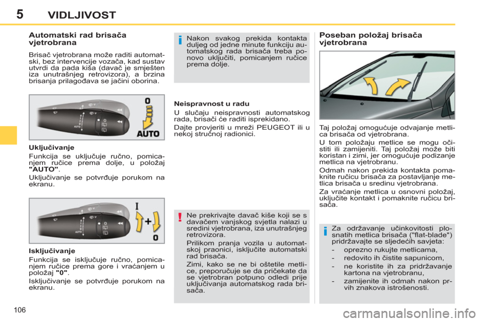 Peugeot 308 SW BL 2011 Vodič za korisnike (in Croatian) 5
!
i
i
106
VIDLJIVOST
Poseban položaj brisača
vjetrobrana
Automatski rad brisača
vjetrobrana
Brisač vjetrobrana može raditi automat-
ski, bez in Peugeot 308 SW BL 2011 Vodič za korisnike (in Croatian) 5
!
i
i
106
VIDLJIVOST
Poseban položaj brisača
vjetrobrana
Automatski rad brisača
vjetrobrana
Brisač vjetrobrana može raditi automat-
ski, bez in