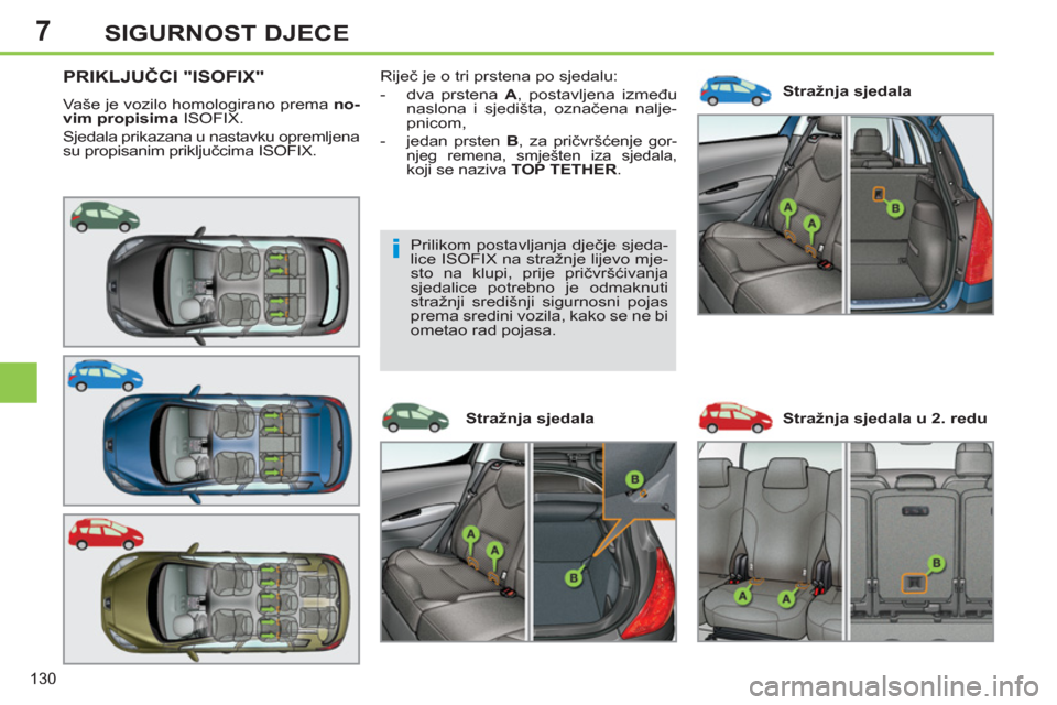 Peugeot 308 SW BL 2011  Vodič za korisnike (in Croatian) 7
i
130
SIGURNOST DJECE
PRIKLJUČCI "ISOFIX" 
 
Vaše je vozilo homologirano prema  no-
vim propisima 
 ISOFIX. 
  Sjedala prikazana u nastavku opremljena 
su propisanim priključcima ISOFIX.   Straž