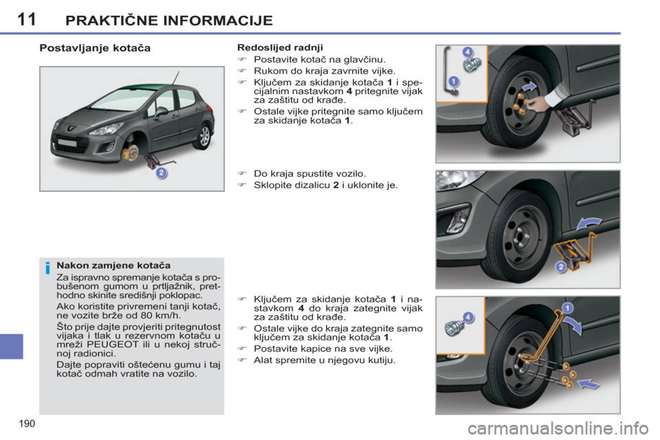 Peugeot 308 SW BL 2011  Vodič za korisnike (in Croatian) 11
i
190
PRAKTIČNE INFORMACIJE
 
 
Nakon zamjene kotača 
  Za ispravno spremanje kotača s pro-
bušenom gumom u prtljažnik, pret-
hodno skinite središnji poklopac. 
  Ako koristite privremeni tan