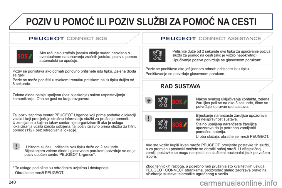 Peugeot 308 SW BL 2011  Vodič za korisnike (in Croatian) 240
POZIV U POMOĆ ILI POZIV SLUŽBI ZA POMOĆ NA CESTI 
 
 
Ako računalo zračnih jastuka otkrije sudar, neovisno o eventualnom napuhavanju zračnih jastuka, poziv u pomoć automatski se upućuje.
P