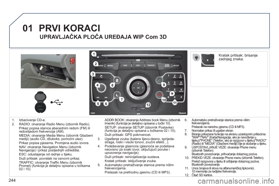 Peugeot 308 SW BL 2011 Vodič za korisnike (in Croatian) 244
01
2ABC3DEF
5JKL4GHI6MNO
8TUV7PQRS9WXYZ
0*#
1
RADIO MEDIANAV ESC TRAFFIC
SETUPADDR
BOOK
1
10
2
3
4
612
9
7
8
115
TU PQRS
0*
1. Izbacivanje CD-a.
2. RADIO: otvaranje Radio Menu (izbornik Radio). Peugeot 308 SW BL 2011 Vodič za korisnike (in Croatian) 244
01
2ABC3DEF
5JKL4GHI6MNO
8TUV7PQRS9WXYZ
0*#
1
RADIO MEDIANAV ESC TRAFFIC
SETUPADDR
BOOK
1
10
2
3
4
612
9
7
8
115
TU PQRS
0*
1. Izbacivanje CD-a.
2. RADIO: otvaranje Radio Menu (izbornik Radio).