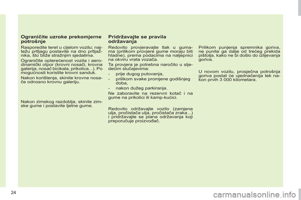Peugeot 308 SW BL 2011 Vodič za korisnike (in Croatian) 24
Ograničite uzroke prekomjerne
potrošnje
Rasporedite teret u cijelom vozilu; naj-
težu prtljagu postavite na dno prtljaž-
nika, što bliže stražnjim sjedalima.
Ograničite optere Peugeot 308 SW BL 2011 Vodič za korisnike (in Croatian) 24
Ograničite uzroke prekomjerne
potrošnje
Rasporedite teret u cijelom vozilu; naj-
težu prtljagu postavite na dno prtljaž-
nika, što bliže stražnjim sjedalima.
Ograničite optere