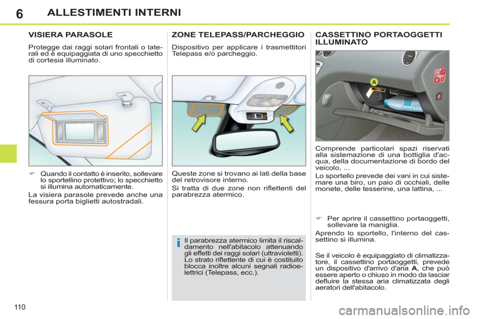 Peugeot 308 SW BL 2011 Manuale del proprietario (in Italian) 6
i
11 0
ALLESTIMENTI INTERNI
CASSETTINO PORTAOGGETTI
ILLUMINATO
Comprende particolari spazi riservati
alla sistemazione di una bottiglia dac-
qua, della documentazione di bordo del Peugeot 308 SW BL 2011 Manuale del proprietario (in Italian) 6
i
11 0
ALLESTIMENTI INTERNI
CASSETTINO PORTAOGGETTI
ILLUMINATO
Comprende particolari spazi riservati
alla sistemazione di una bottiglia dac-
qua, della documentazione di bordo del