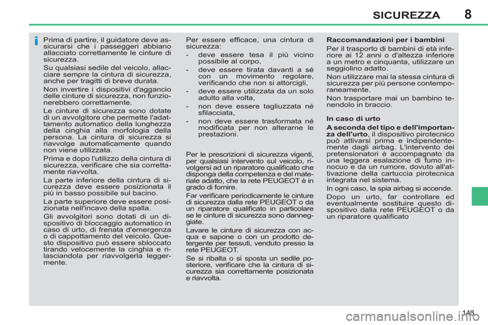 Peugeot 308 SW BL 2011 Manuale del proprietario (in Italian) 8
i
143
SICUREZZA
Prima di partire, il guidatore deve as-
sicurarsi che i passeggeri abbiano
allacciato correttamente le cinture di
sicurezza.
Su qualsiasi sedile del veicolo, allac-
Peugeot 308 SW BL 2011 Manuale del proprietario (in Italian) 8
i
143
SICUREZZA
Prima di partire, il guidatore deve as-
sicurarsi che i passeggeri abbiano
allacciato correttamente le cinture di
sicurezza.
Su qualsiasi sedile del veicolo, allac-