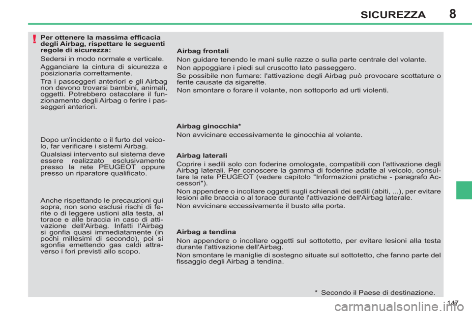 Peugeot 308 SW BL 2011 Manuale del proprietario (in Italian) 8
!
147
SICUREZZA
Per ottenere la massima effi cacia
degli Airbag, rispettare le seguenti
regole di sicurezza:
Sedersi in modo normale e verticale.
Agganciare la c Peugeot 308 SW BL 2011 Manuale del proprietario (in Italian) 8
!
147
SICUREZZA
Per ottenere la massima effi cacia
degli Airbag, rispettare le seguenti
regole di sicurezza:
Sedersi in modo normale e verticale.
Agganciare la c