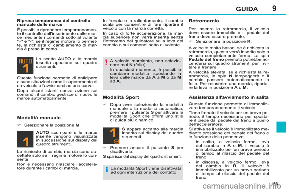 Peugeot 308 SW BL 2011  Manuale del proprietario (in Italian) 9
!
i
153
GUIDA
   
Ripresa temporanea del controllo 
manuale delle marce 
  È possibile riprendere temporaneamen-
te il controllo dellinserimento delle mar-
ce mediante i comandi sotto al volante 
