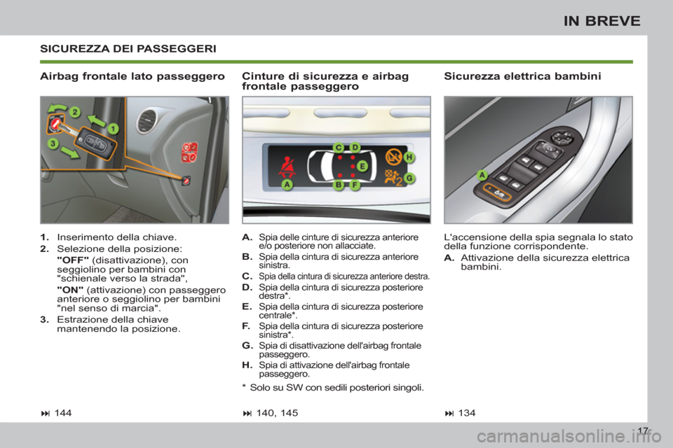 Peugeot 308 SW BL 2011 Manuale del proprietario (in Italian) 17
IN BREVE
SICUREZZA DEI PASSEGGERI
Airbag frontale lato passeggero
Sicurezza elettrica bambini
1.
Inserimento della chiave.
2.
Selezione della posizione:
"OFF"
(di Peugeot 308 SW BL 2011 Manuale del proprietario (in Italian) 17
IN BREVE
SICUREZZA DEI PASSEGGERI
Airbag frontale lato passeggero
Sicurezza elettrica bambini
1.
Inserimento della chiave.
2.
Selezione della posizione:
"OFF"
(di