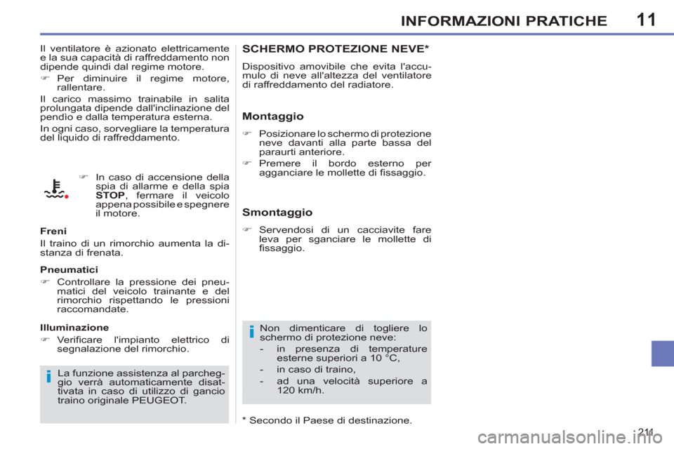 Peugeot 308 SW BL 2011  Manuale del proprietario (in Italian) 11
i
i
211
INFORMAZIONI PRATICHE
   
 
 
 
 
 
 
 
SCHERMO PROTEZIONE NEVE *  
 
Dispositivo amovibile che evita laccu-
mulo di neve allaltezza del ventilatore 
di raffreddamento del radiatore. 
   