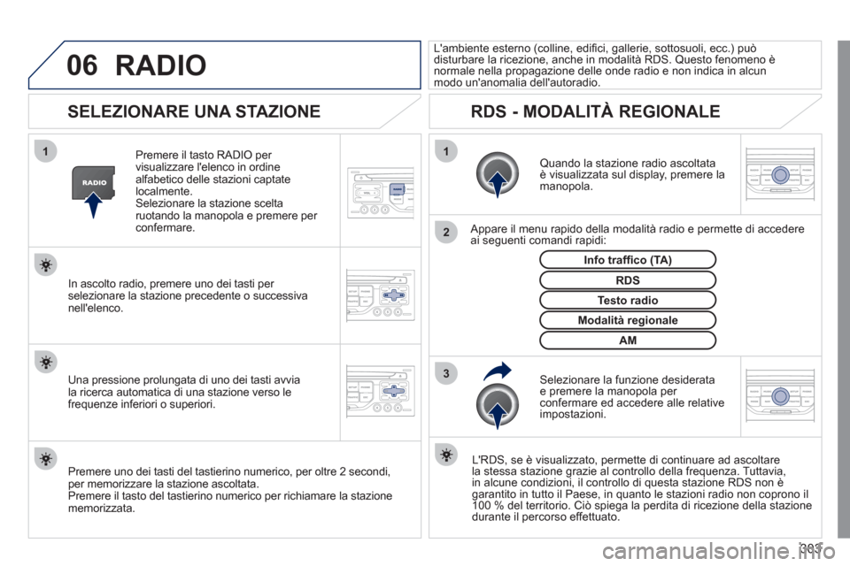 Peugeot 308 SW BL 2011 Manuale del proprietario (in Italian) 303
06
3 2 1 1
SELEZIONARE UNA STAZIONE
Quando la stazione radio ascoltata
è visualizzata sul display, premere la
manopola.
Appare il menu rapido della modalità radio e pe Peugeot 308 SW BL 2011 Manuale del proprietario (in Italian) 303
06
3 2 1 1
SELEZIONARE UNA STAZIONE
Quando la stazione radio ascoltata
è visualizzata sul display, premere la
manopola.
Appare il menu rapido della modalità radio e pe